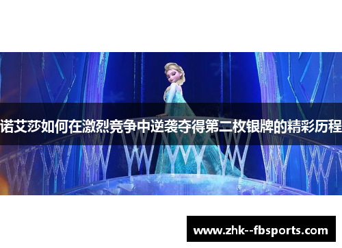 诺艾莎如何在激烈竞争中逆袭夺得第二枚银牌的精彩历程