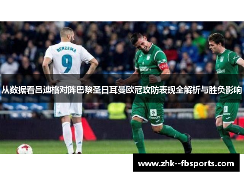 从数据看吕迪格对阵巴黎圣日耳曼欧冠攻防表现全解析与胜负影响