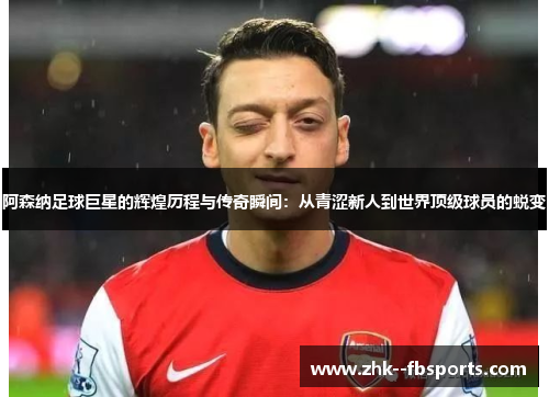 阿森纳足球巨星的辉煌历程与传奇瞬间:从青涩新人到世界顶级球员的蜕变 阿森纳足球巨星的辉煌历程与传奇瞬间:从青涩新人到世界顶级球员的蜕变