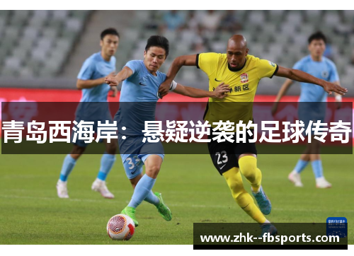 青岛西海岸:悬疑逆袭的足球传奇 青岛西海岸:悬疑逆袭的足球传奇
