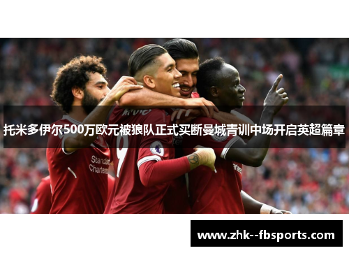 托米多伊尔500万欧元被狼队正式买断曼城青训中场开启英超篇章
