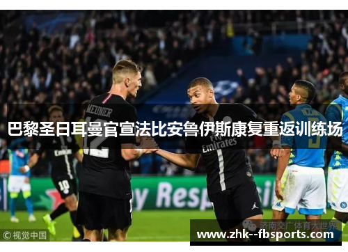 巴黎圣日耳曼官宣法比安鲁伊斯康复重返训练场